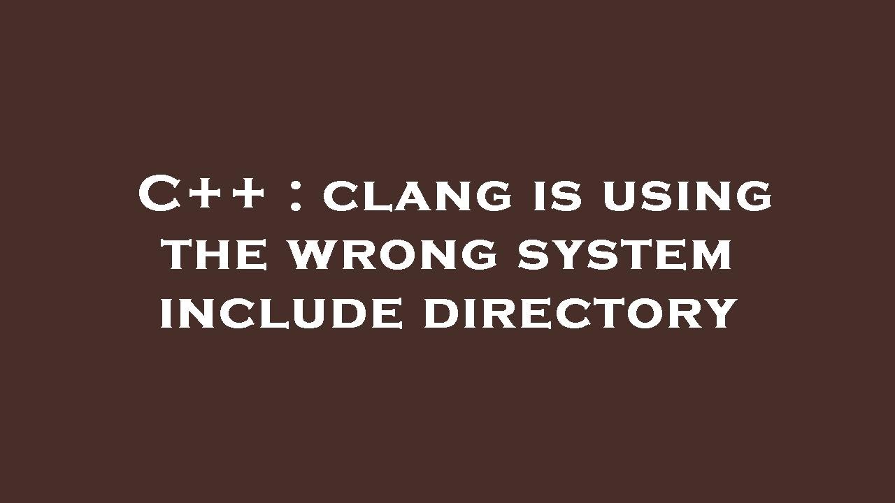 C++ : clang is using the wrong system include directory - YouTube