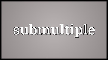 Submultiple Meaning