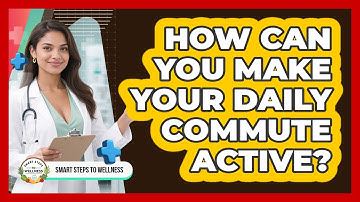 How Can You Make Your Daily Commute Active? - Smart Steps to Wellness