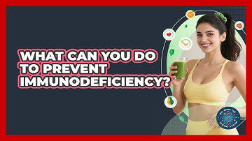 What Can You Do To Prevent Immunodeficiency? - All About the Immune System