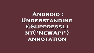 Android : Understanding @SuppressLint("NewApi") annotation