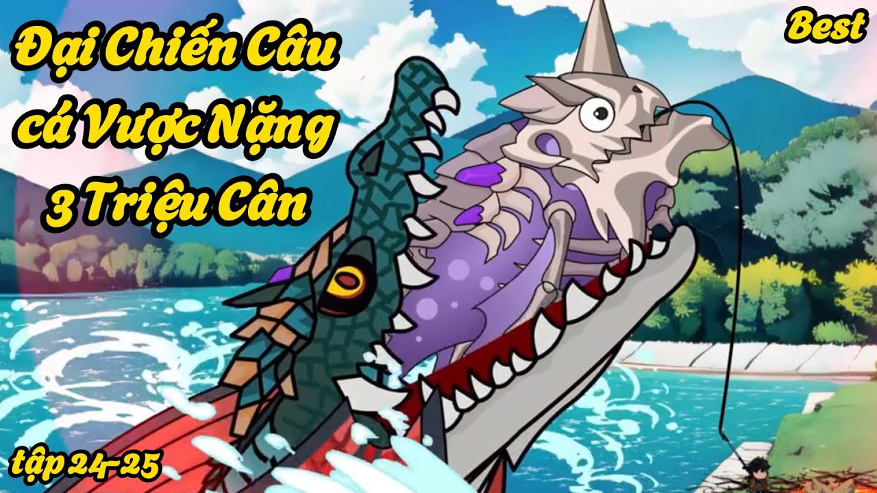 Cô Bé 9 Tuổi Đại Chiến Câu Cá Cổ Đại Nặng 3 Triệu Cân Tập 24-25 | Best ...