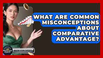 What Are Common Misconceptions About Comparative Advantage? - Macroecon Experts