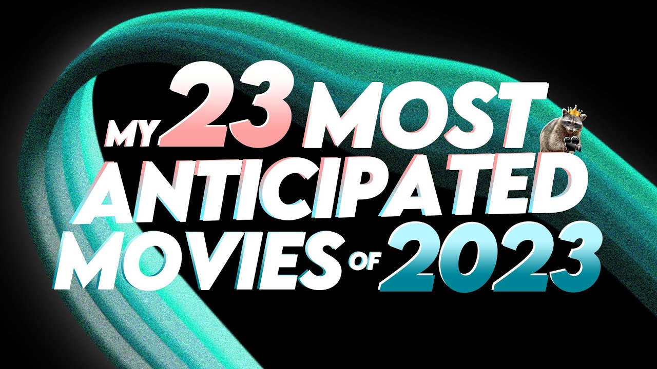 My 23 Most Anticipated Movies of 2023