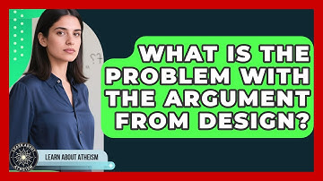 What Is The Problem With The Argument From Design? - Learn About Atheism