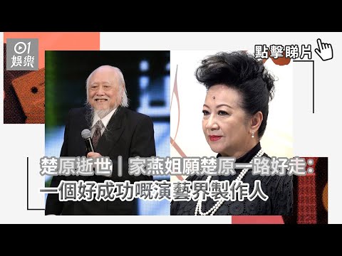 楚原逝世｜家燕姐願楚原一路好走：一個好成功嘅演藝界製作人