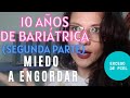 10 AÑOS DE CIRUGÍA BARIÁTRICA - MI MIEDO A VOLVER A ENGORDAR