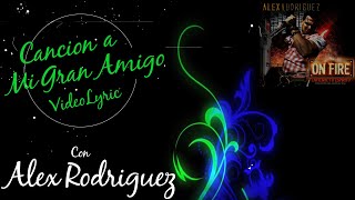 Cancion A Mi Gran Amigo - VideoLyric con Alex Rodriguez