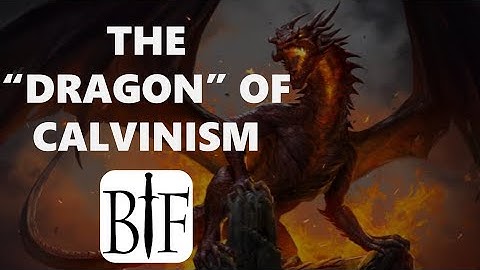 The "DRAGON" of Calvinism, Part 1