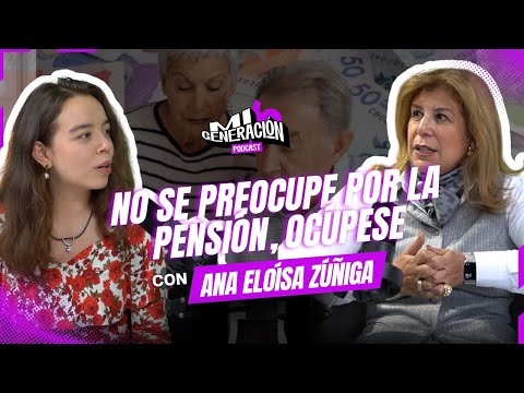 No se preocupe por la pensión, OCÚPESE - Ana Eloísa Zúñiga - Episodio 7