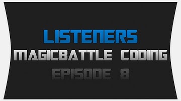MagicBattle Coding ~ Episode 8: Listeners