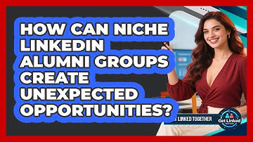 How Can Niche LinkedIn Alumni Groups Create Unexpected Opportunities? - Get Linked Together