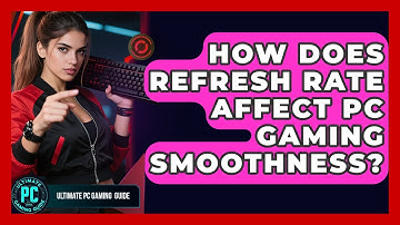 How Does Refresh Rate Affect PC Gaming Smoothness? - Ultimate PC Gaming Guide