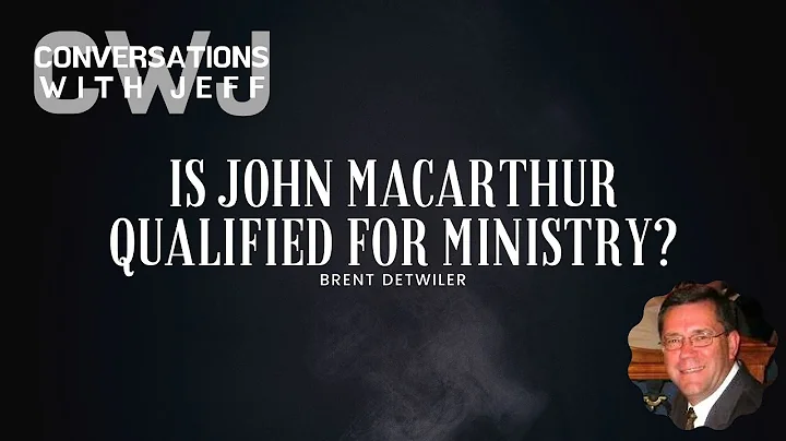 Brent Detwiler: Is Pastor John MacArthur Qualified...