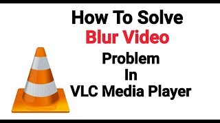 VLC Media Player video problem | How to solve video blur problem in VLC