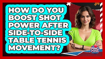 How Do You Boost Shot Power After Side-to-side Table Tennis Movement? - Ping Pong Prodigy