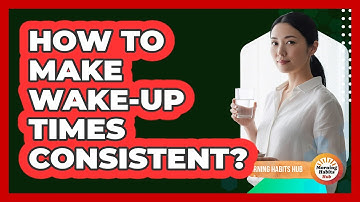 How To Make Wake-Up Times Consistent?