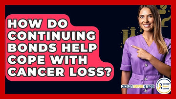 How Do Continuing Bonds Help Cope With Cancer Loss? - Oncology Support Network