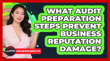 What Audit Preparation Steps Prevent Business Reputation Damage? - Asian American Business Pros