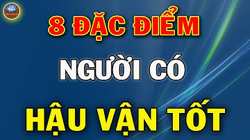 Người Có Hậu Vận Tốt Thường Có 8 Tướng Này, Nhìn Là Biết