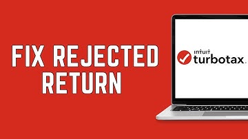 How Do I Fix A Rejected Return On TurboTax? (2024)