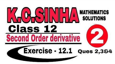 Class 12 || K.C.SINHA || Second Order Derivative || Exercise 12.1 Ques 2,&4|| Mathematics||..02