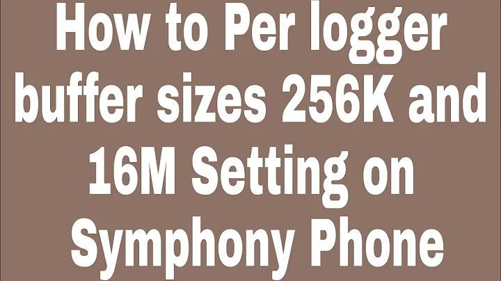How to Per logger buffer sizes 256K and 16M Setting on Symphony Phone