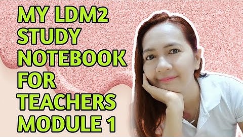 MY LDM2 STUDY NOTEBOOK FOR TEACHERS MODULE 1/SAMPLE ONLY/ JOSEPHINE PACLIPAN