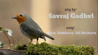 Main Tumhara- sufi version|| dil bechara || sing by savraj gadhvi||