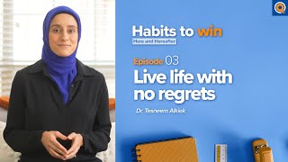 Ep. 3: Live Life with No Regrets | Habits To Win Here and Hereafter | Dr. Tesneem Alkiek