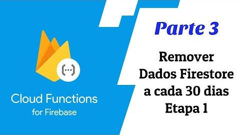 Firebase Functions - Parte 3 - Remover Dados Firestore a cada 30 dias