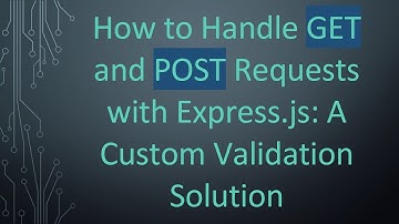How to Handle GET and POST Requests with Express.js: A Custom Validation Solution