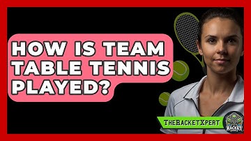How Is Team Table Tennis Played? - The Racket Xpert