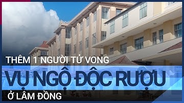 Nạn nhân thứ 2 tử vong trong vụ ngộ độc rượu ở Lâm Đồng | VTC Tin mới