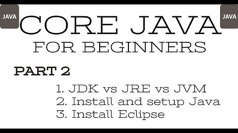 Part 2 - Core Java - JDK vs JRE vs JVM, Install and Setup Java, Install Eclipse IDE
