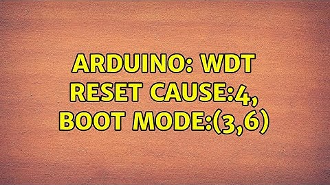 Arduino: wdt reset cause:4, boot mode:(3,6)