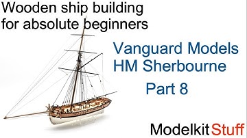 Wooden ship modeling for absolute beginners, Vanguard models HM Sherbourne build Part 8.