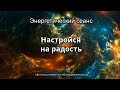 Энергетический сеанс Настройся на радость