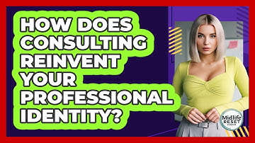 How Does Consulting Reinvent Your Professional Identity? - Midlife Reset Coach