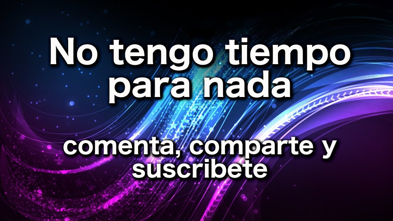 No tengo tiempo para nada YouTube No tengo tiempo para nada YouTube