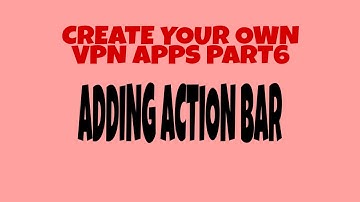 how to create your own vpn apps part 6 adding action bar