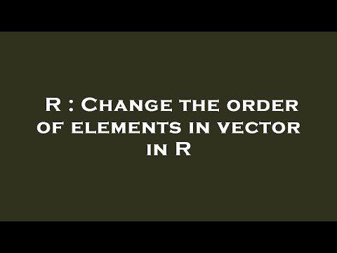 R : Change the order of elements in vector in R