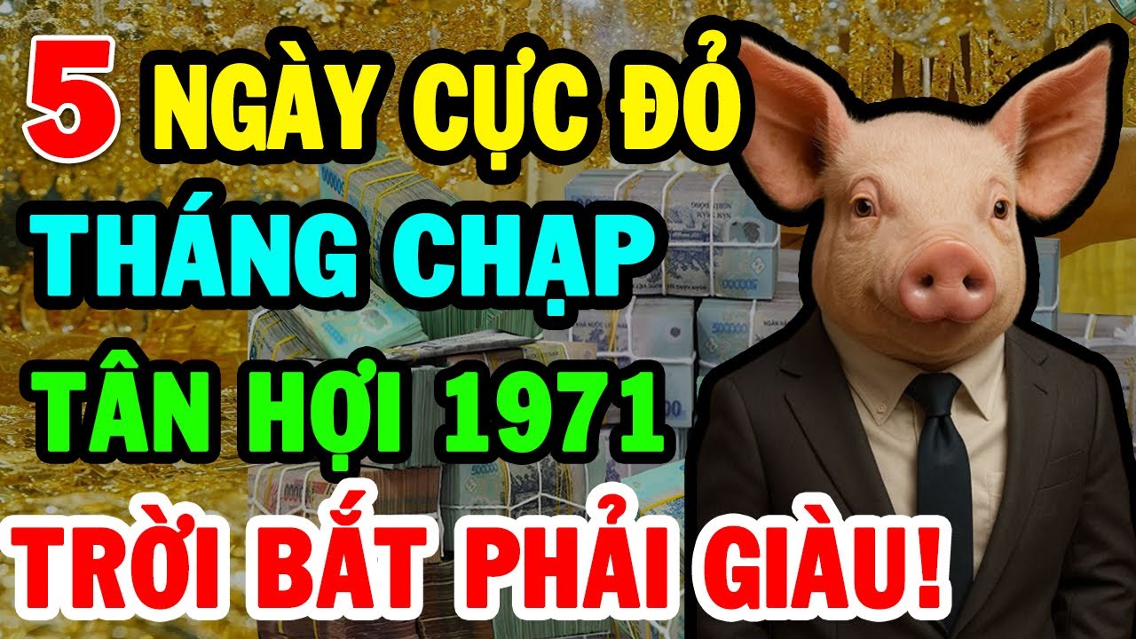Tân Hợi 1971 SỐ ĐỎ NHƯ SON T.12 ÂL Có 5 Ngày Cực Đỏ TIỀN VỀ ẦM ẦM Đổi Đời Giàu Như Vũ Bão
