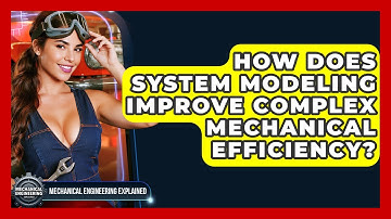 How Does System Modeling Improve Complex Mechanical Efficiency? - Mechanical Engineering Explained