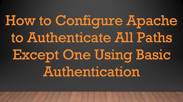 How to Configure Apache to Authenticate All Paths Except One Using Basic Authentication