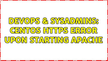 DevOps & SysAdmins: CentOS https error upon starting apache (2 Solutions!!)