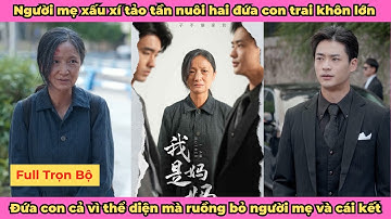Người Mẹ Xấu Xí - Tảo tần nuôi hai đứa con trai khôn lớn nhưng con trai cả lại ruồng bỏ bà