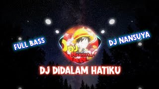 DJ DIDALAM HATIKU VIRAL TIKTOK TERBARU FULL BASS DJ NANSUYA