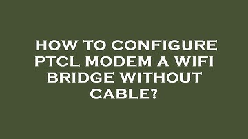 How to configure ptcl modem a wifi bridge without cable?