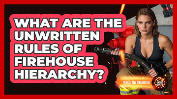 What Are The Unwritten Rules Of Firehouse Hierarchy? - Inside the Firehouse